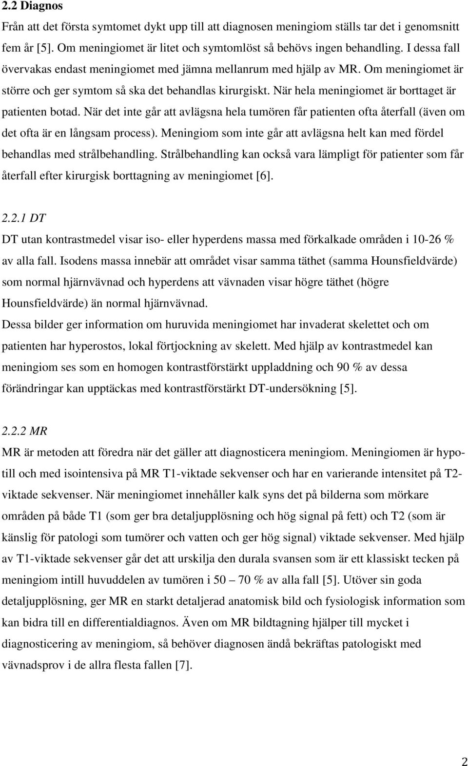 När hela meningiomet är borttaget är patienten botad. När det inte går att avlägsna hela tumören får patienten ofta återfall (även om det ofta är en långsam process).