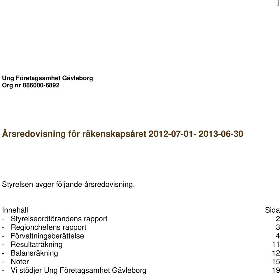 Innehåll Sida - Styrelseordförandens rapport 2 - Regionchefens rapport 3 -