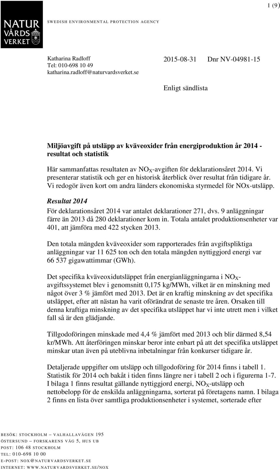 deklarationsåret 2014. Vi presenterar statistik och ger en historisk återblick över resultat från tidigare år. Vi redogör även kort om andra länders ekonomiska styrmedel för NOx-utsläpp.