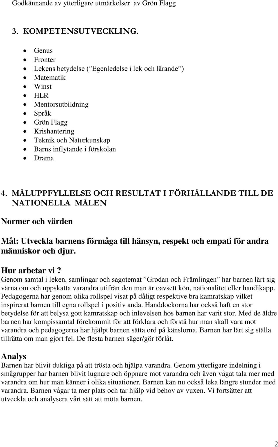 MÅLUPPFYLLELSE OCH RESULTAT I FÖRHÅLLANDE TILL DE NATIONELLA MÅLEN Normer och värden Mål: Utveckla barnens förmåga till hänsyn, respekt och empati för andra människor och djur.