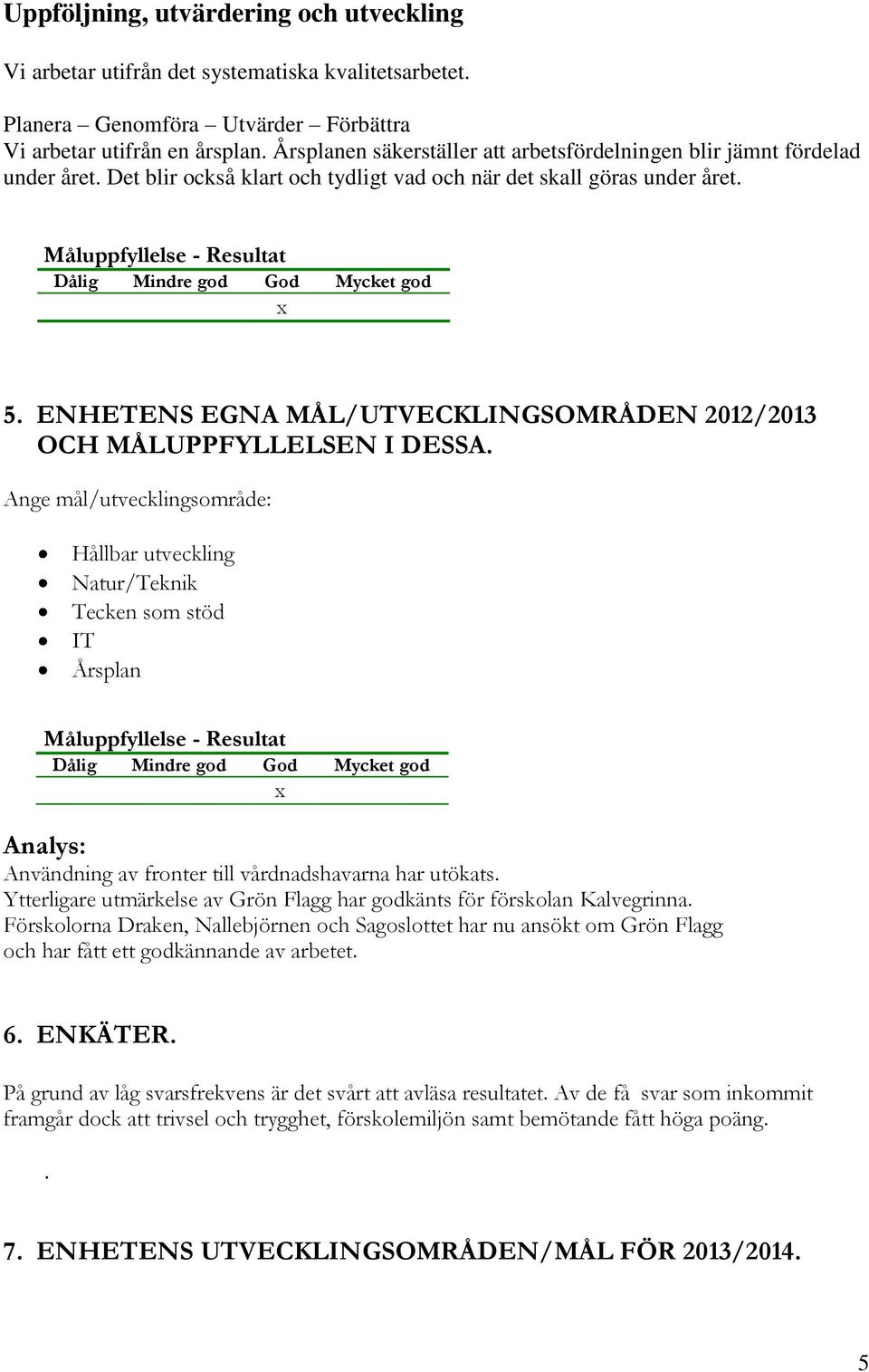 Måluppfyllelse - Resultat Dålig Mindre god God Mycket god x 5. ENHETENS EGNA MÅL/UTVECKLINGSOMRÅDEN 2012/2013 OCH MÅLUPPFYLLELSEN I DESSA.