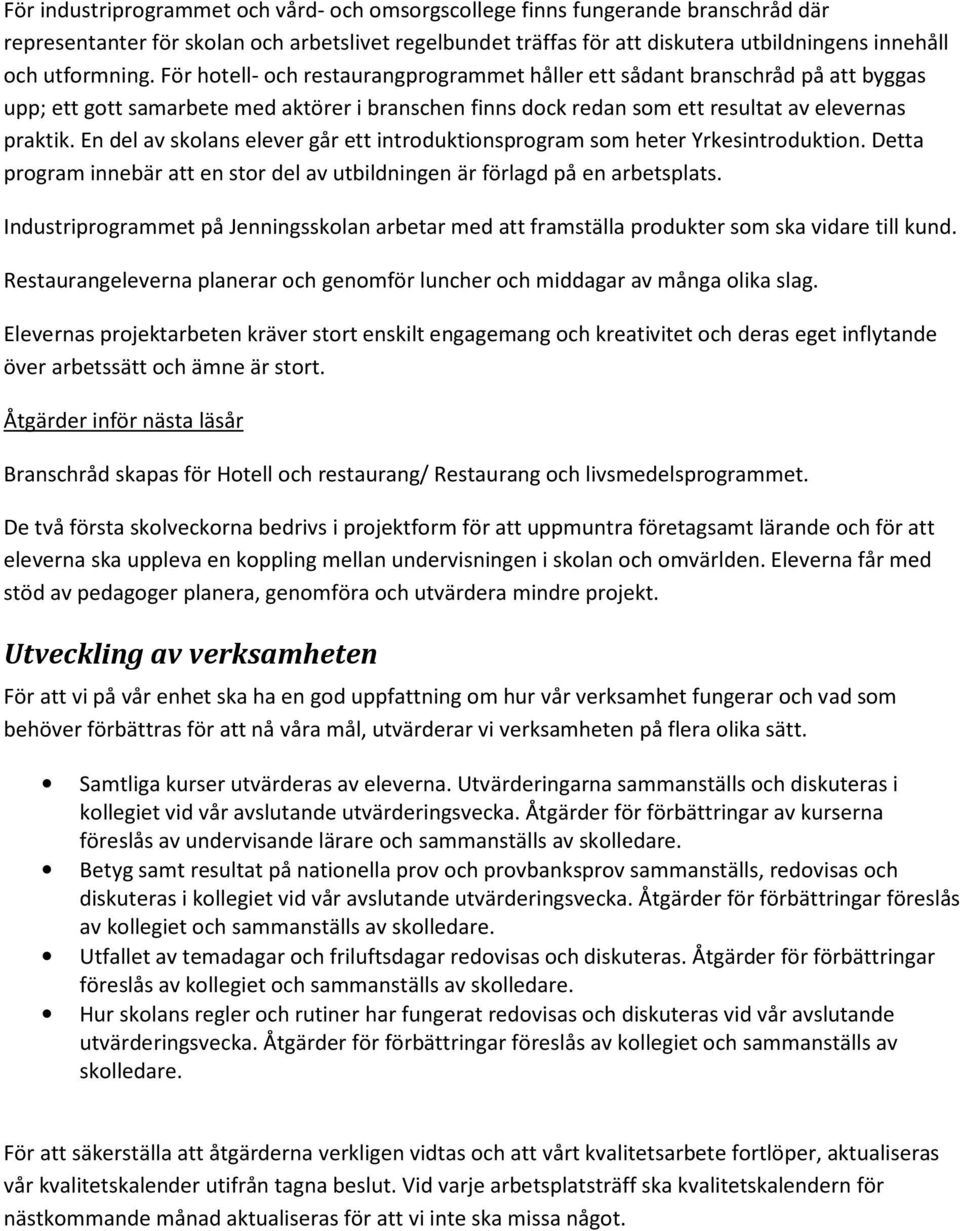 En del av skolans elever går ett introduktionsprogram som heter Yrkesintroduktion. Detta program innebär att en stor del av utbildningen är förlagd på en arbetsplats.