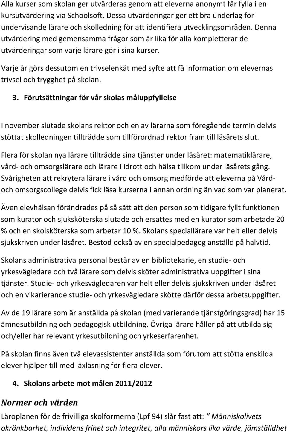 Denna utvärdering med gemensamma frågor som är lika för alla kompletterar de utvärderingar som varje lärare gör i sina kurser.