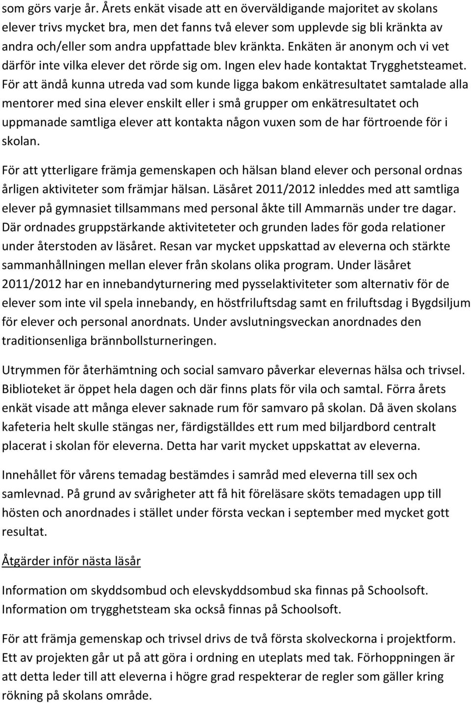 Enkäten är anonym och vi vet därför inte vilka elever det rörde sig om. Ingen elev hade kontaktat Trygghetsteamet.