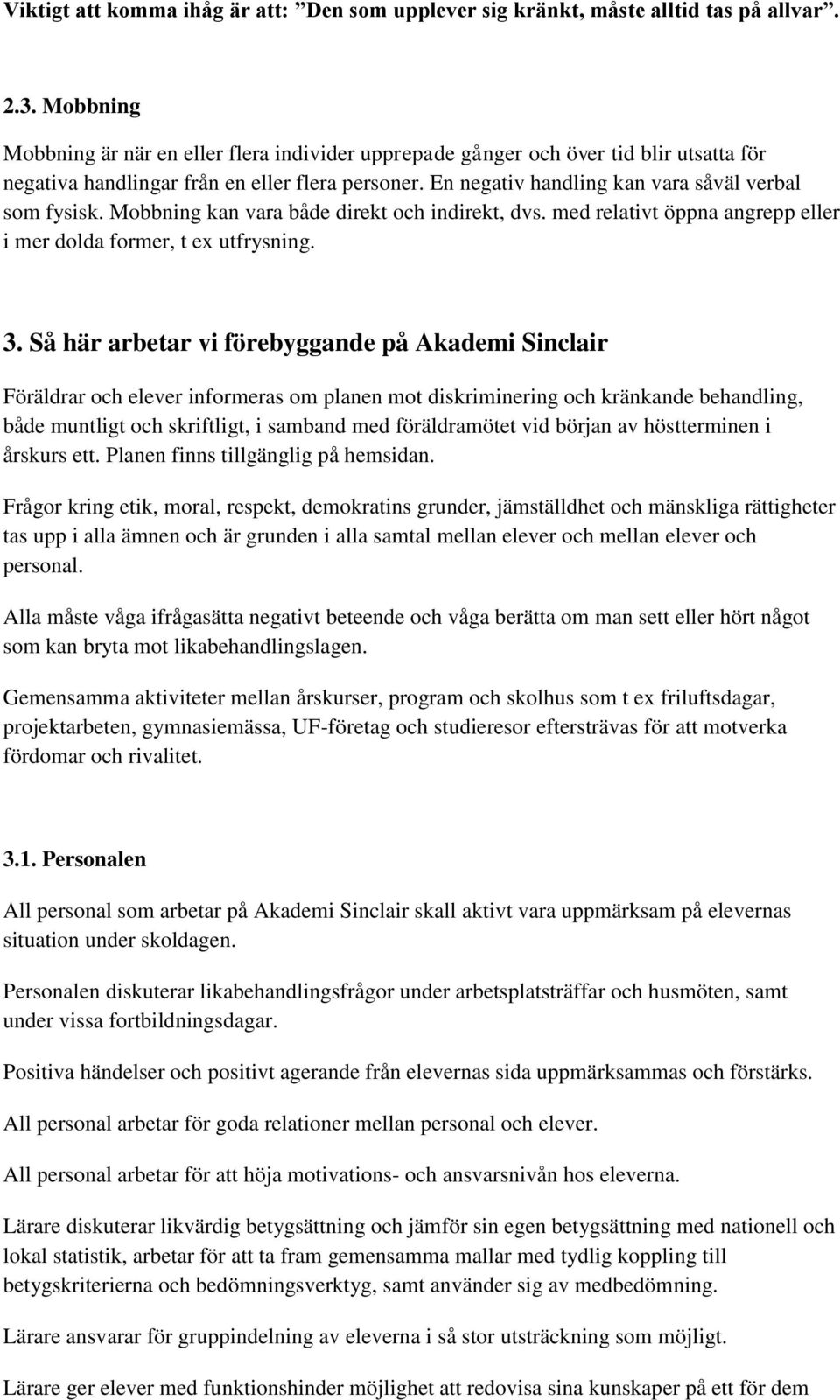 Mobbning kan vara både direkt och indirekt, dvs. med relativt öppna angrepp eller i mer dolda former, t ex utfrysning. 3.