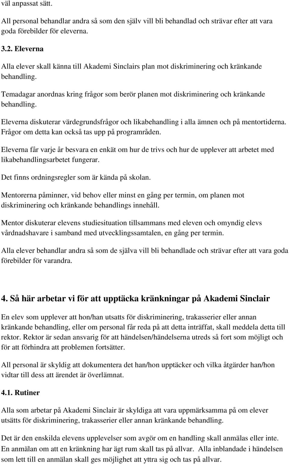 Eleverna diskuterar värdegrundsfrågor och likabehandling i alla ämnen och på mentortiderna. Frågor om detta kan också tas upp på programråden.