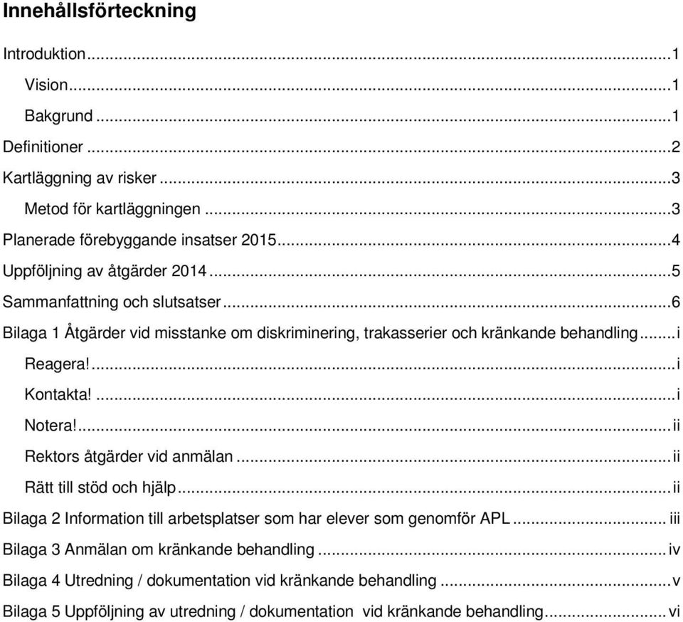 ... i Kontakta!... i Notera!... ii Rektors åtgärder vid anmälan... ii Rätt till stöd och hjälp... ii Bilaga 2 Information till arbetsplatser som har elever som genomför APL.