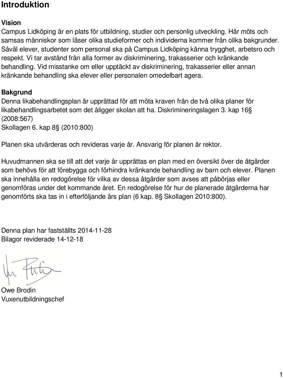 Såväl elever, studenter som personal ska på Campus Lidköping känna trygghet, arbetsro och respekt. Vi tar avstånd från alla former av diskriminering, trakasserier och kränkande behandling.