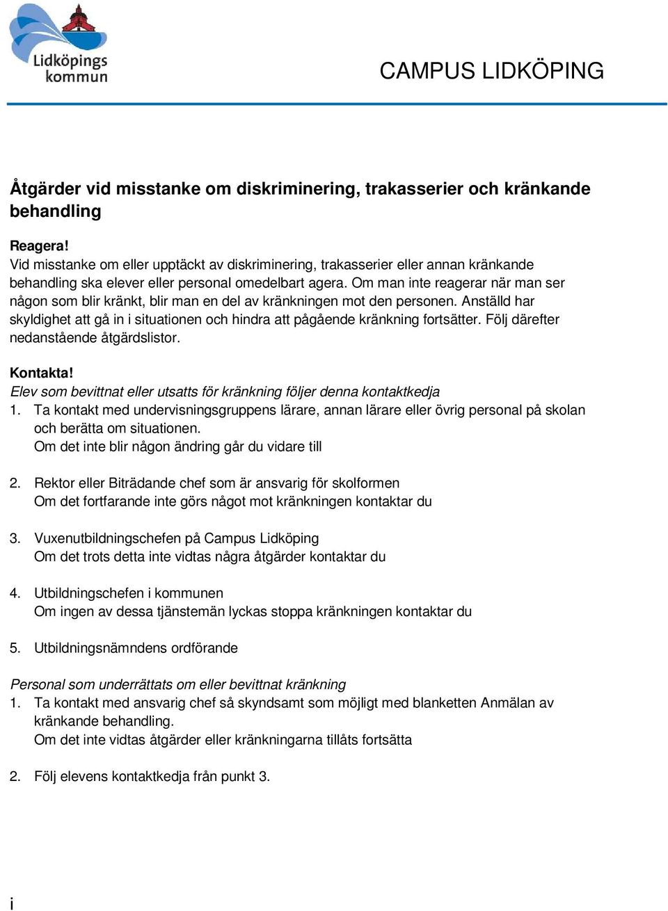 Om man inte reagerar när man ser någon som blir kränkt, blir man en del av kränkningen mot den personen. Anställd har skyldighet att gå in i situationen och hindra att pågående kränkning fortsätter.