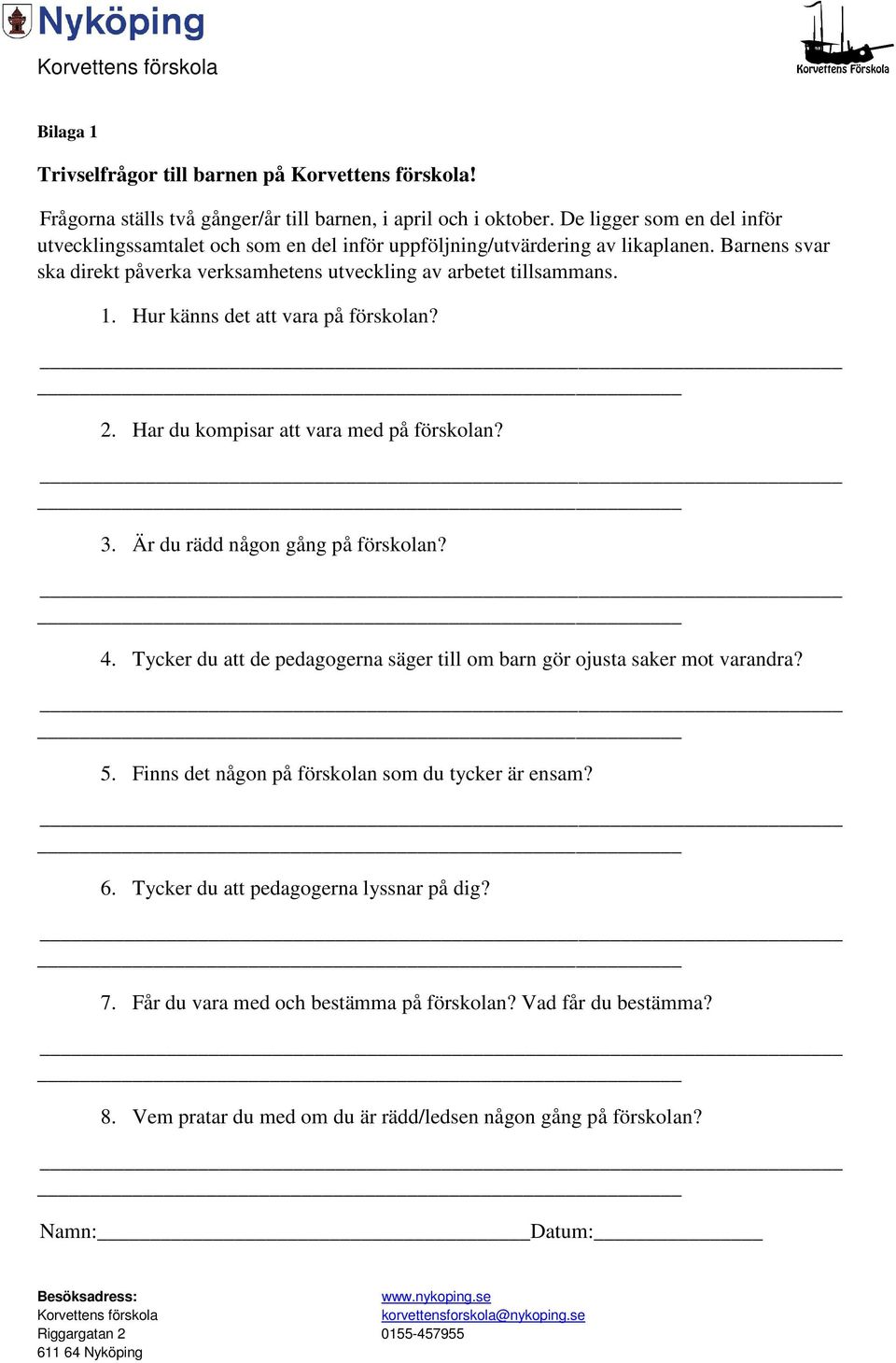 1. Hur känns det att vara på förskolan? 2. Har du kompisar att vara med på förskolan? 3. Är du rädd någon gång på förskolan? 4.