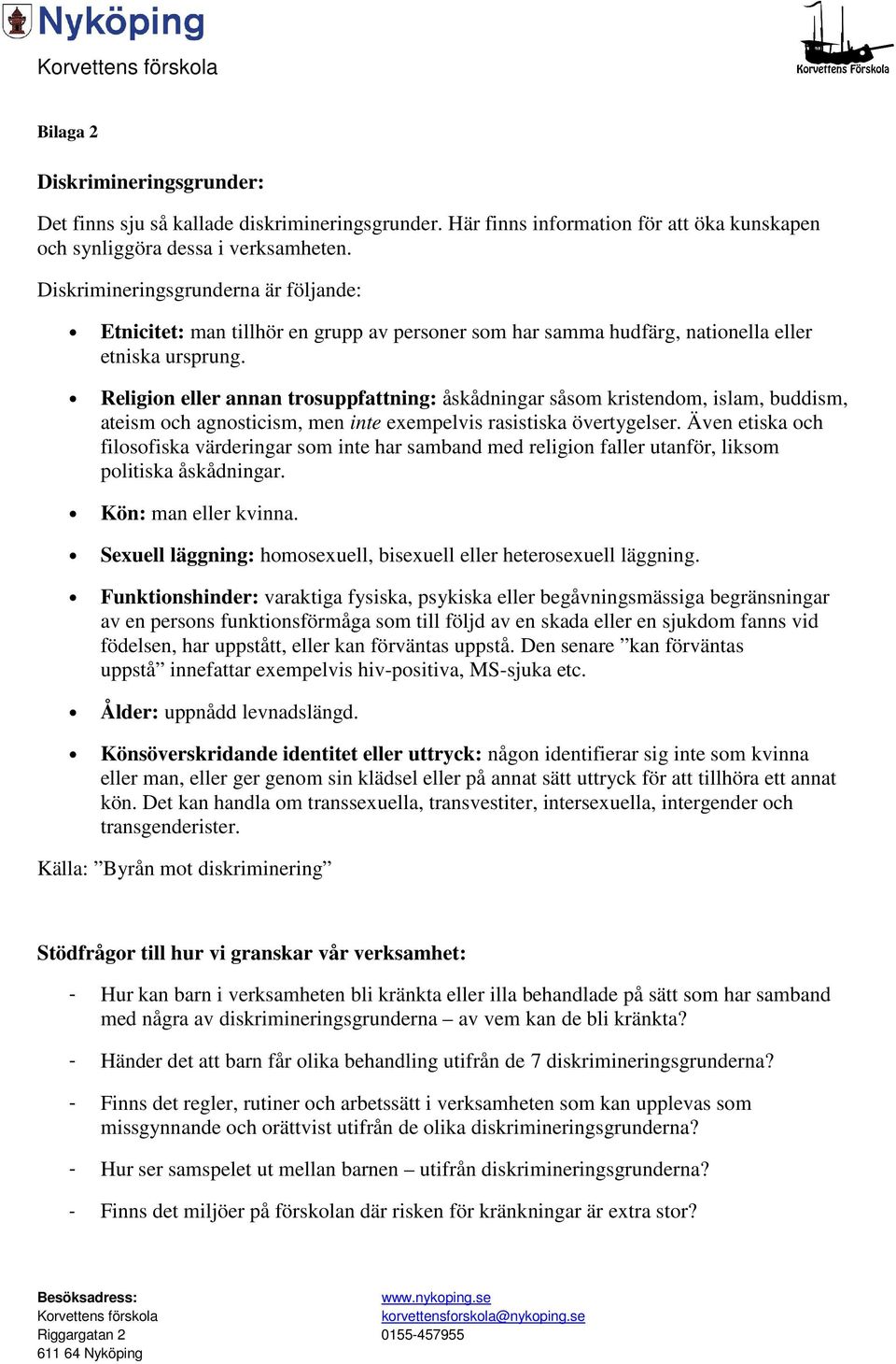 Religion eller annan trosuppfattning: åskådningar såsom kristendom, islam, buddism, ateism och agnosticism, men inte exempelvis rasistiska övertygelser.