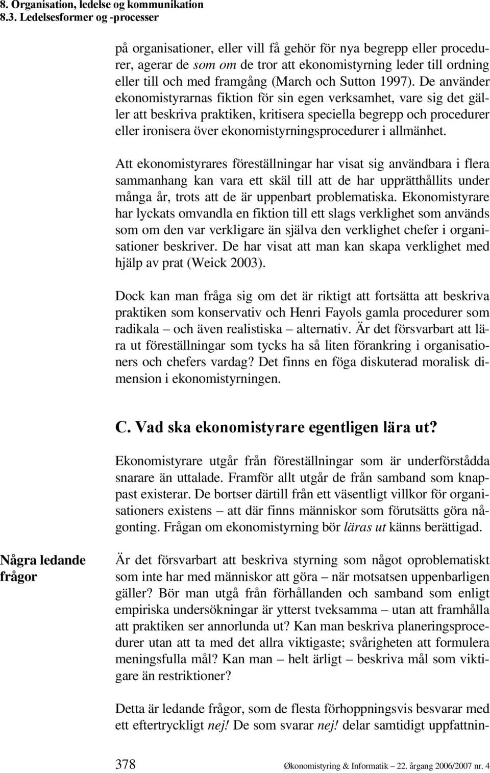 allmänhet. Att ekonomistyrares föreställningar har visat sig användbara i flera sammanhang kan vara ett skäl till att de har upprätthållits under många år, trots att de är uppenbart problematiska.