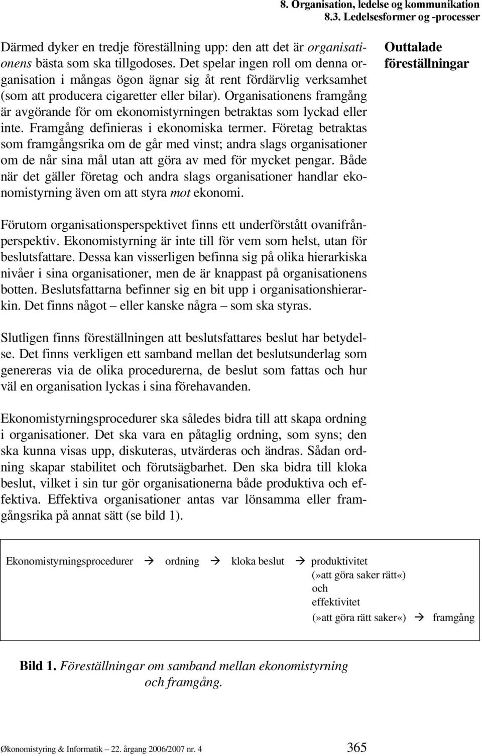 Organisationens framgång är avgörande för om ekonomistyrningen betraktas som lyckad eller inte. Framgång definieras i ekonomiska termer.