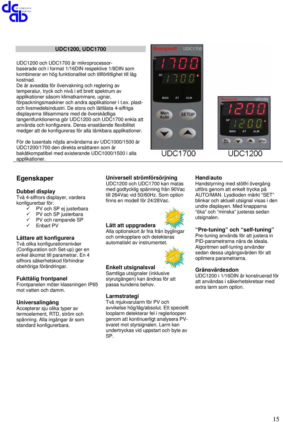 plastoch livsmedelsindustri. De stora och lättlästa 4-siffriga displayerna sammans med de överskådliga tangentfunktionerna gör UDC1200 och UDC1700 enkla att använda och konfigurera.