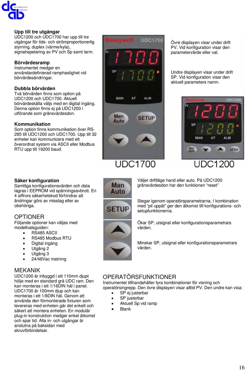 Aktuell börvärdeskälla väljs med en digital ingång. Denna option finns ej på UDC1200 i utförande som gränsvärdesdon. Övre displayen visar under drift PV.