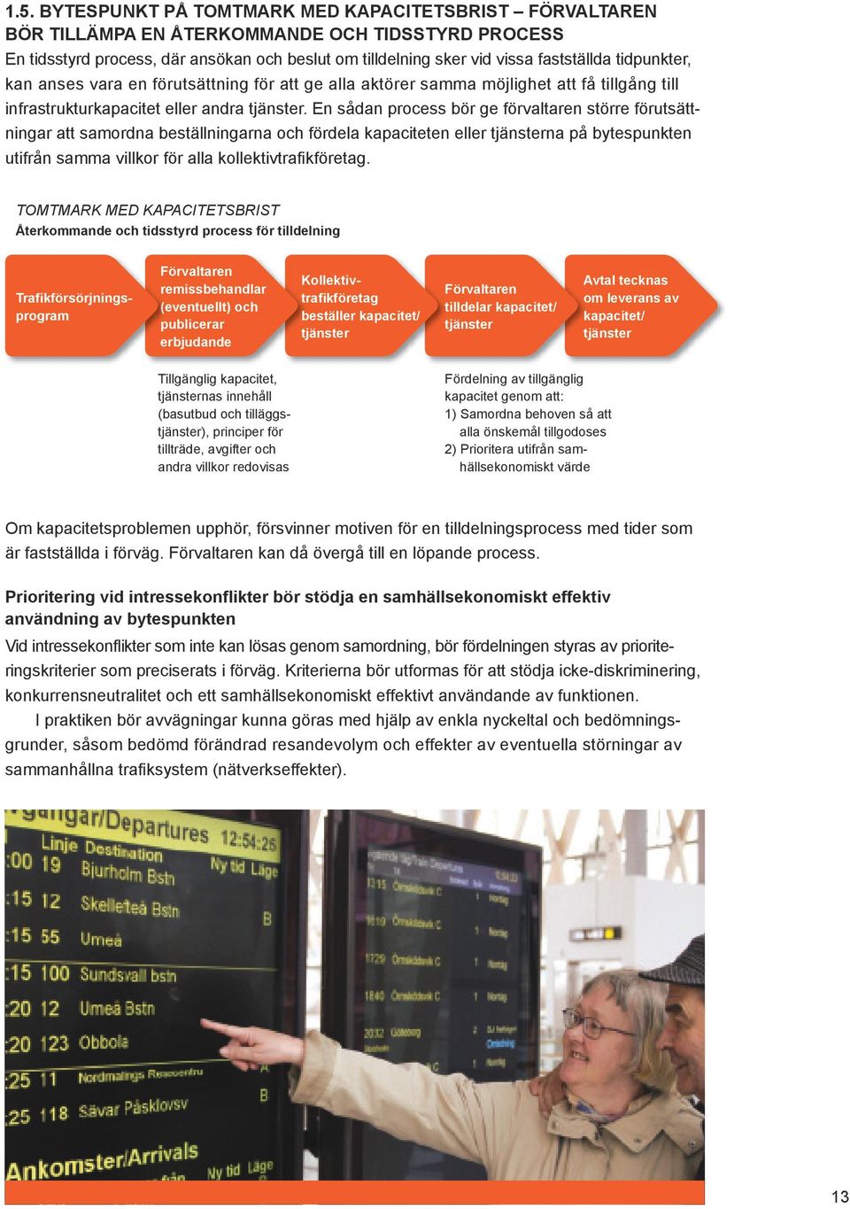 En sådan process bör ge förvaltaren större förutsättningar att samordna beställningarna och fördela kapaciteten eller tjänsterna på bytespunkten utifrån samma villkor för alla kollektivtrafikföretag.