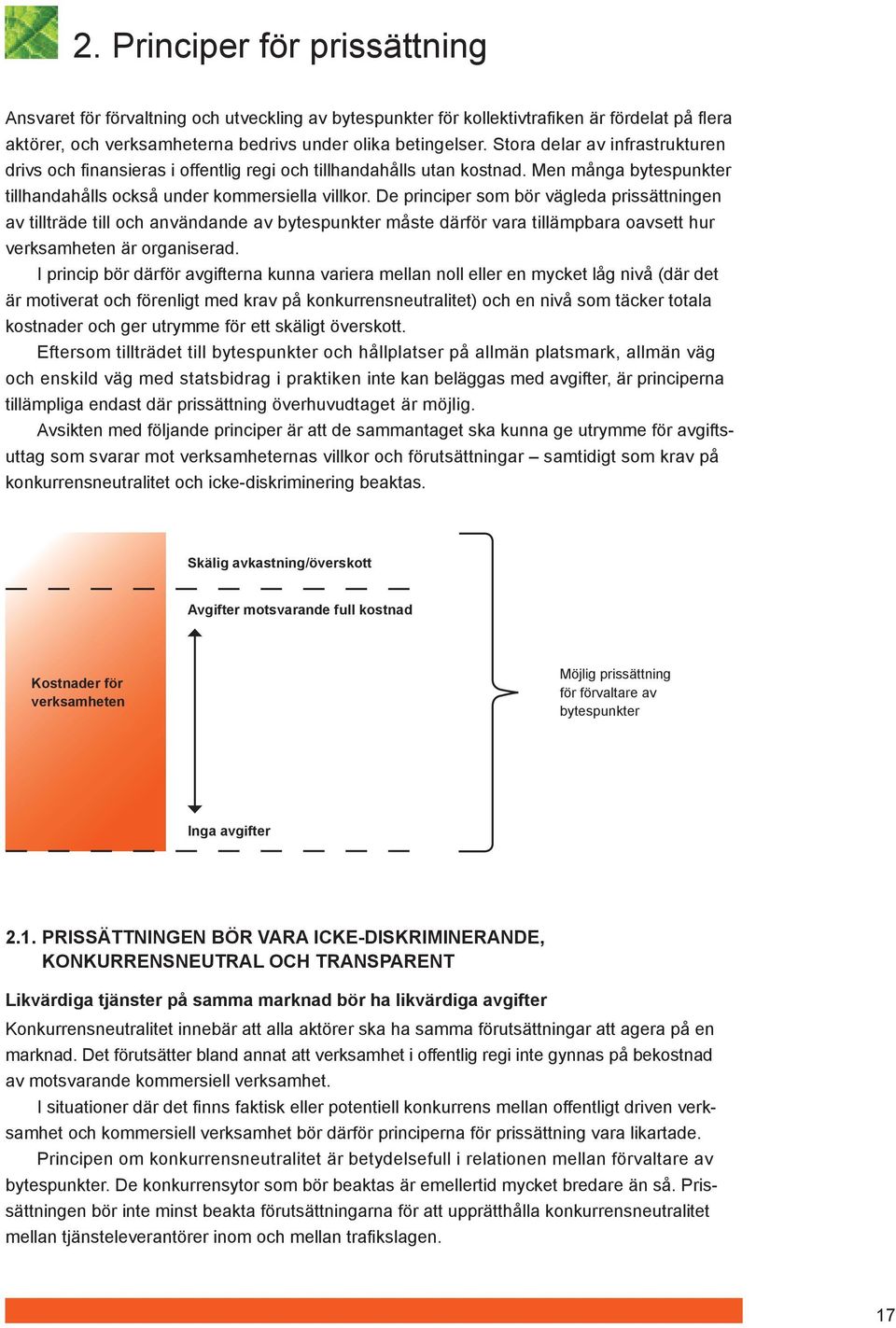 De principer som bör vägleda prissättningen av tillträde till och användande av bytespunkter måste därför vara tillämpbara oavsett hur verksamheten är organiserad.