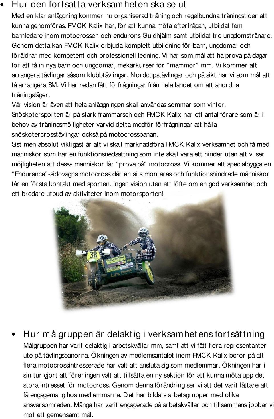 Genom detta kan FMCK Kalix erbjuda komplett utbildning för barn, ungdomar och föräldrar med kompetent och professionell ledning.