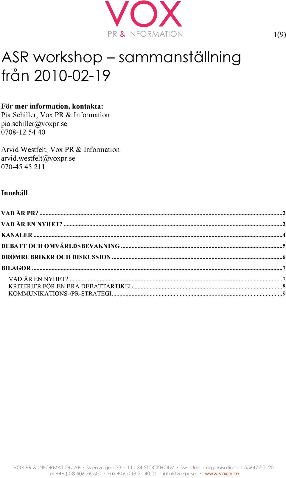 se 070-45 45 211 Innehåll VAD ÄR PR?...2 VAD ÄR EN NYHET?...2 KANALER...4 DEBATT OCH OMVÄRLDSBEVAKNING.