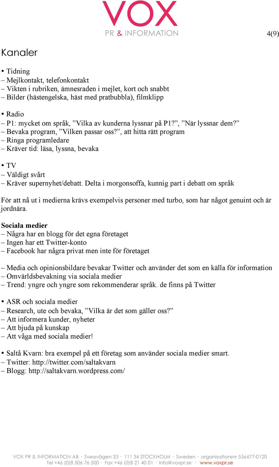 Delta i morgonsoffa, kunnig part i debatt om språk För att nå ut i medierna krävs exempelvis personer med turbo, som har något genuint och är jordnära.