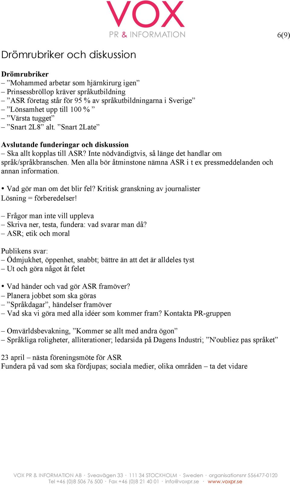 Men alla bör åtminstone nämna ASR i t ex pressmeddelanden och annan information. Vad gör man om det blir fel? Kritisk granskning av journalister Lösning = förberedelser!