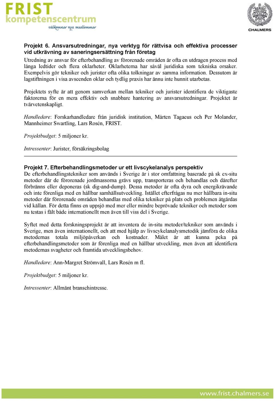 prcess med långa ledtider ch flera klarheter. Oklarheterna har såväl juridiska sm tekniska rsaker. Exempelvis gör tekniker ch jurister fta lika tlkningar av samma infrmatin.