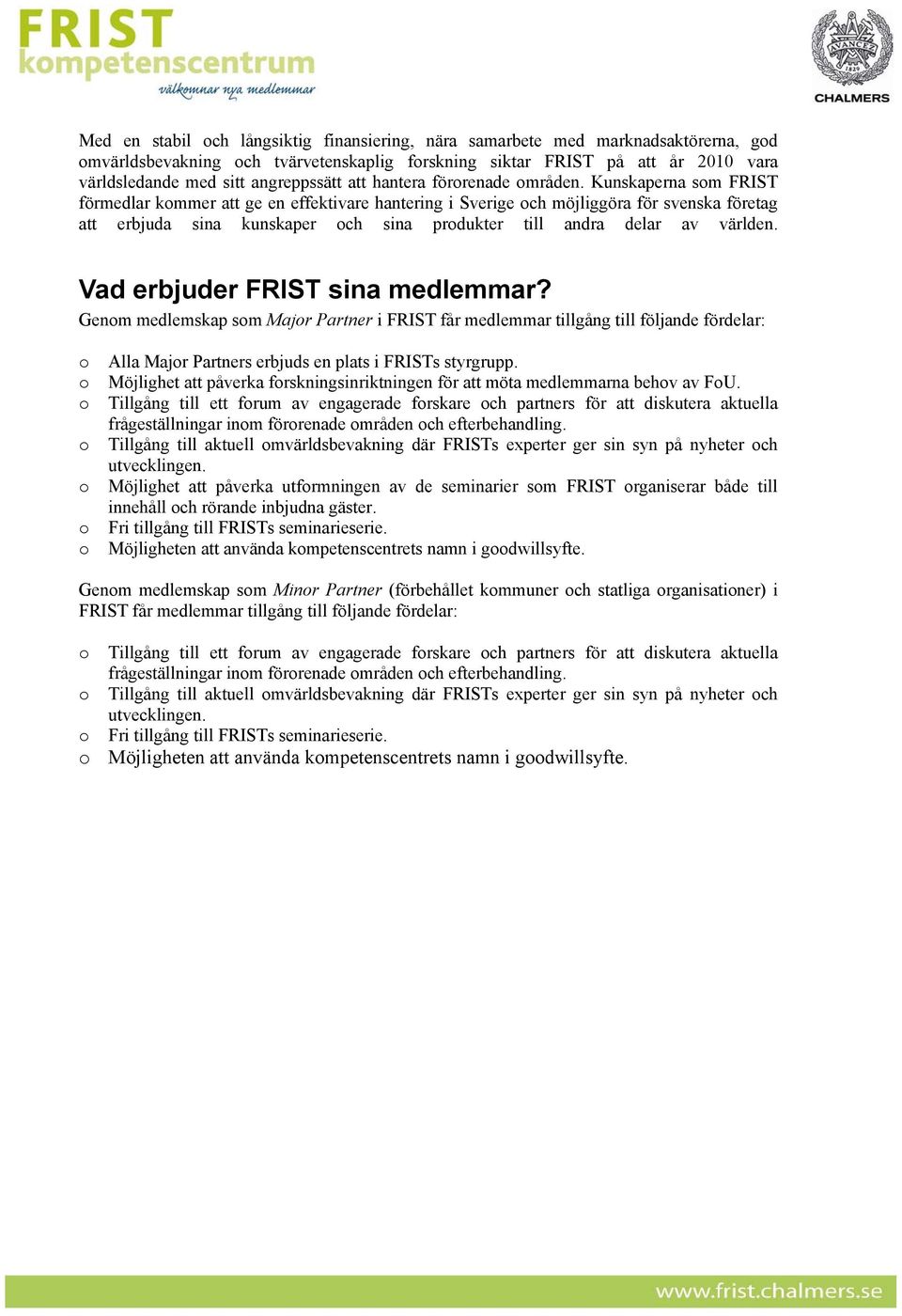 Kunskaperna sm FRIST förmedlar kmmer att ge en effektivare hantering i Sverige ch möjliggöra för svenska företag att erbjuda sina kunskaper ch sina prdukter till andra delar av världen.