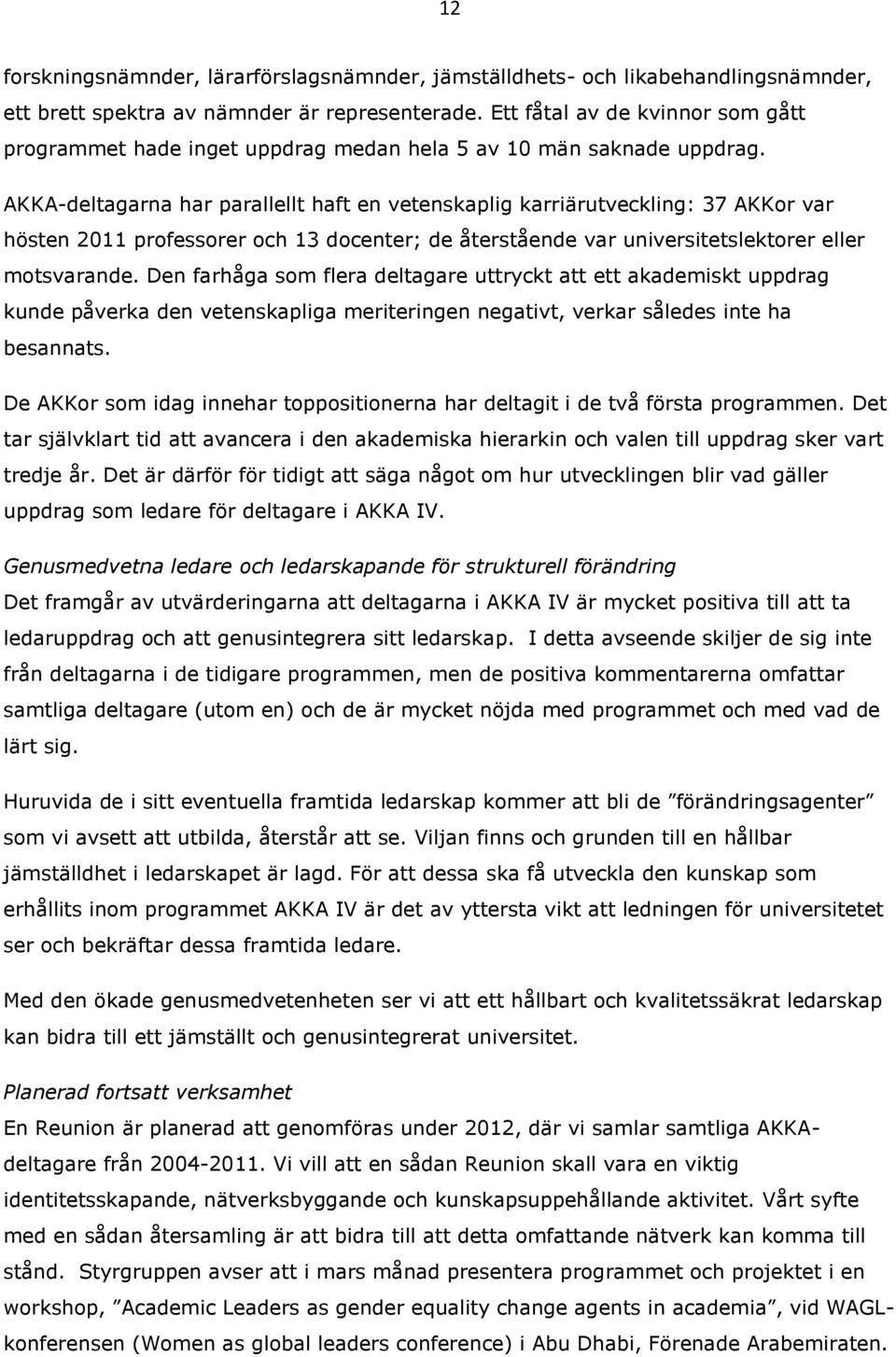 AKKA-deltagarna har parallellt haft en vetenskaplig karriärutveckling: 37 AKKor var hösten 2011 professorer och 13 docenter; de återstående var universitetslektorer eller motsvarande.