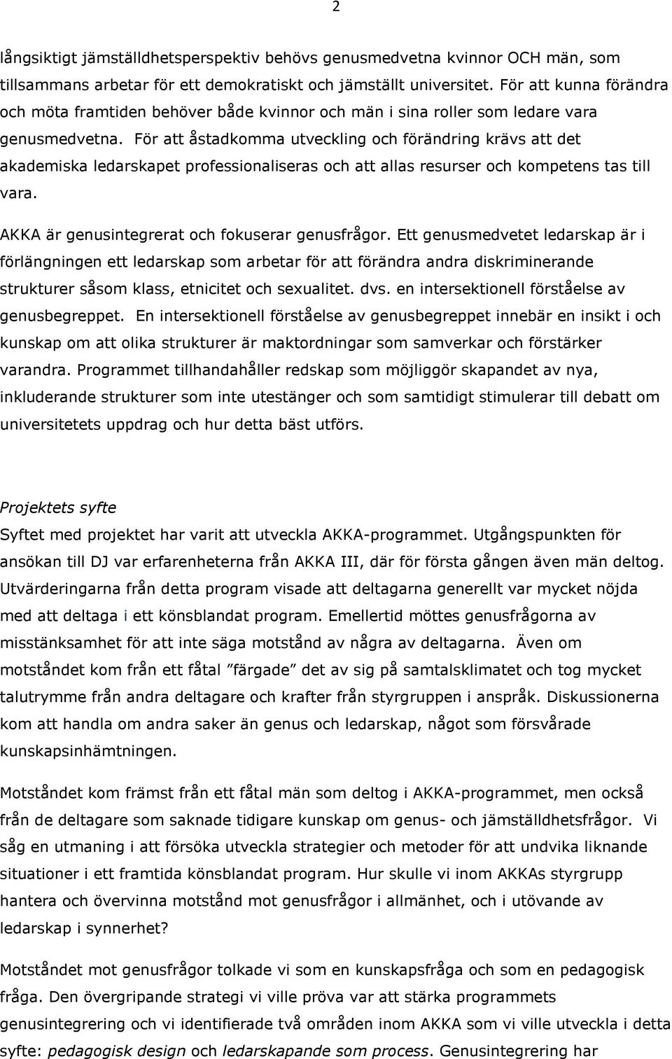 För att åstadkomma utveckling och förändring krävs att det akademiska ledarskapet professionaliseras och att allas resurser och kompetens tas till vara.