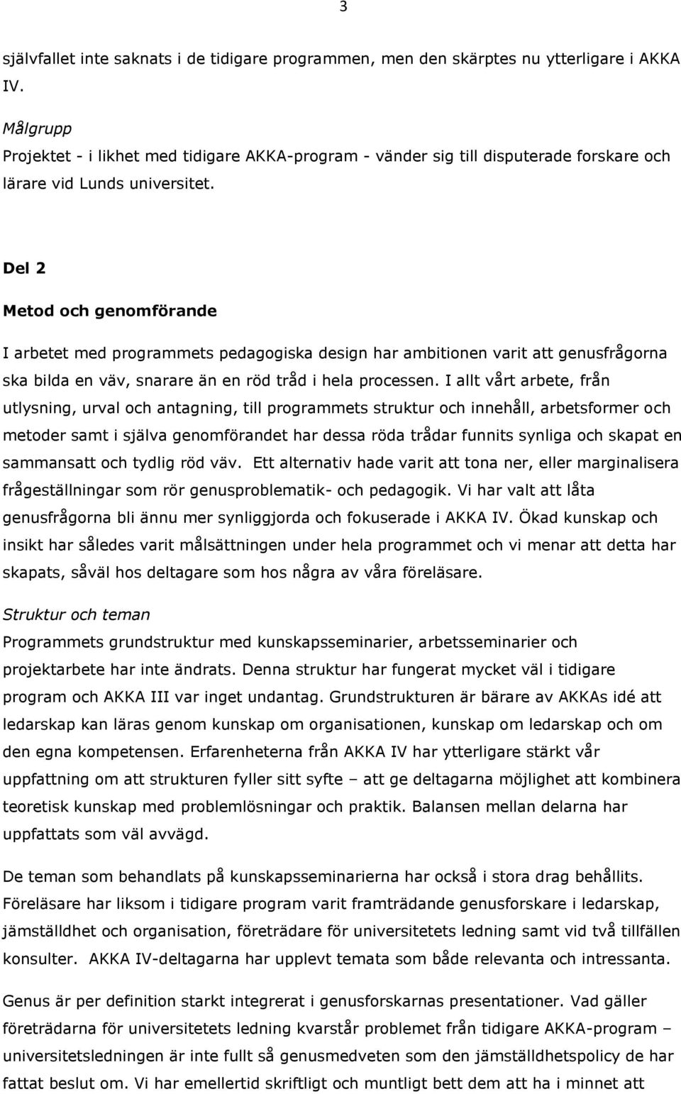 Del 2 Metod och genomförande I arbetet med programmets pedagogiska design har ambitionen varit att genusfrågorna ska bilda en väv, snarare än en röd tråd i hela processen.