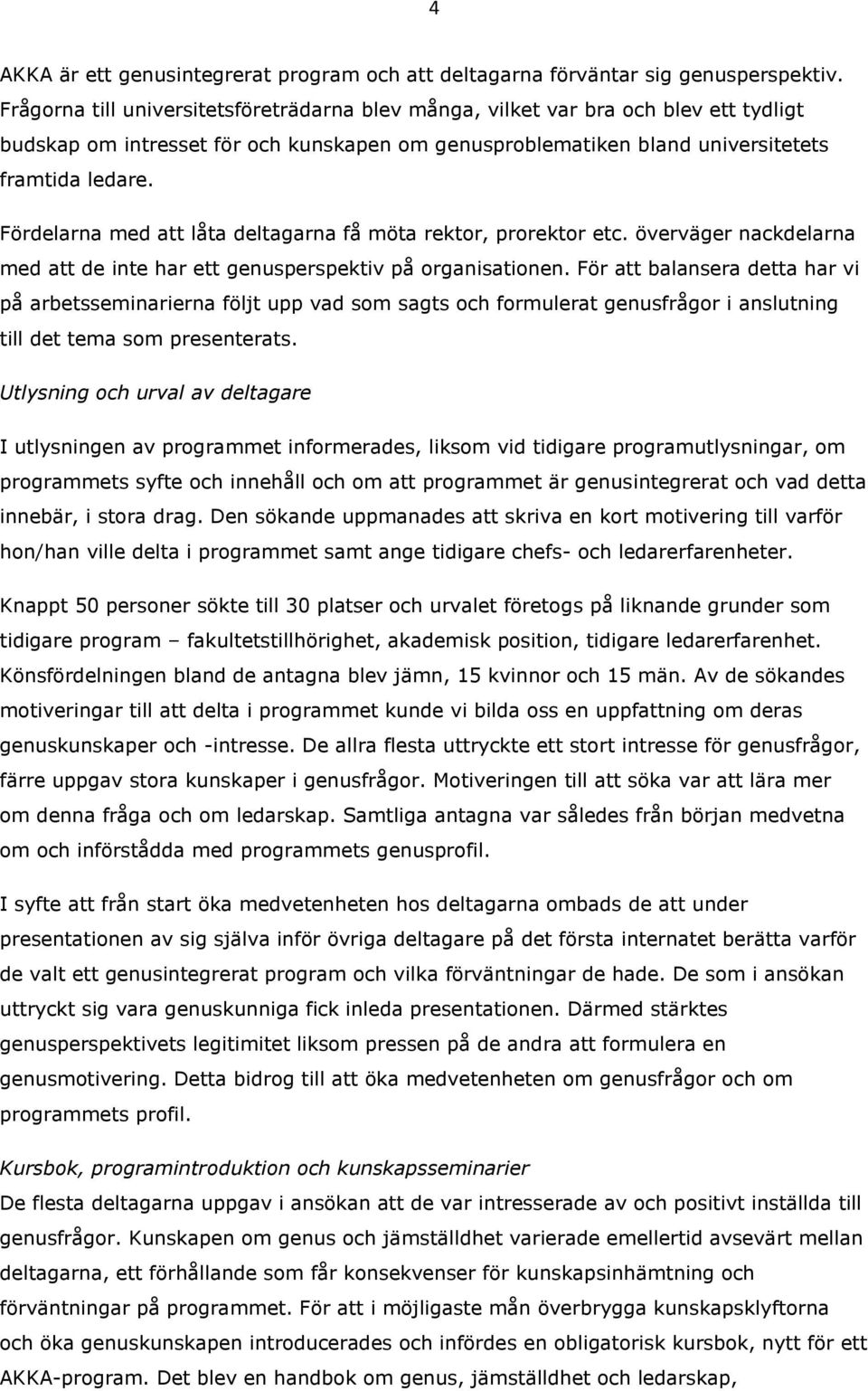 Fördelarna med att låta deltagarna få möta rektor, prorektor etc. överväger nackdelarna med att de inte har ett genusperspektiv på organisationen.