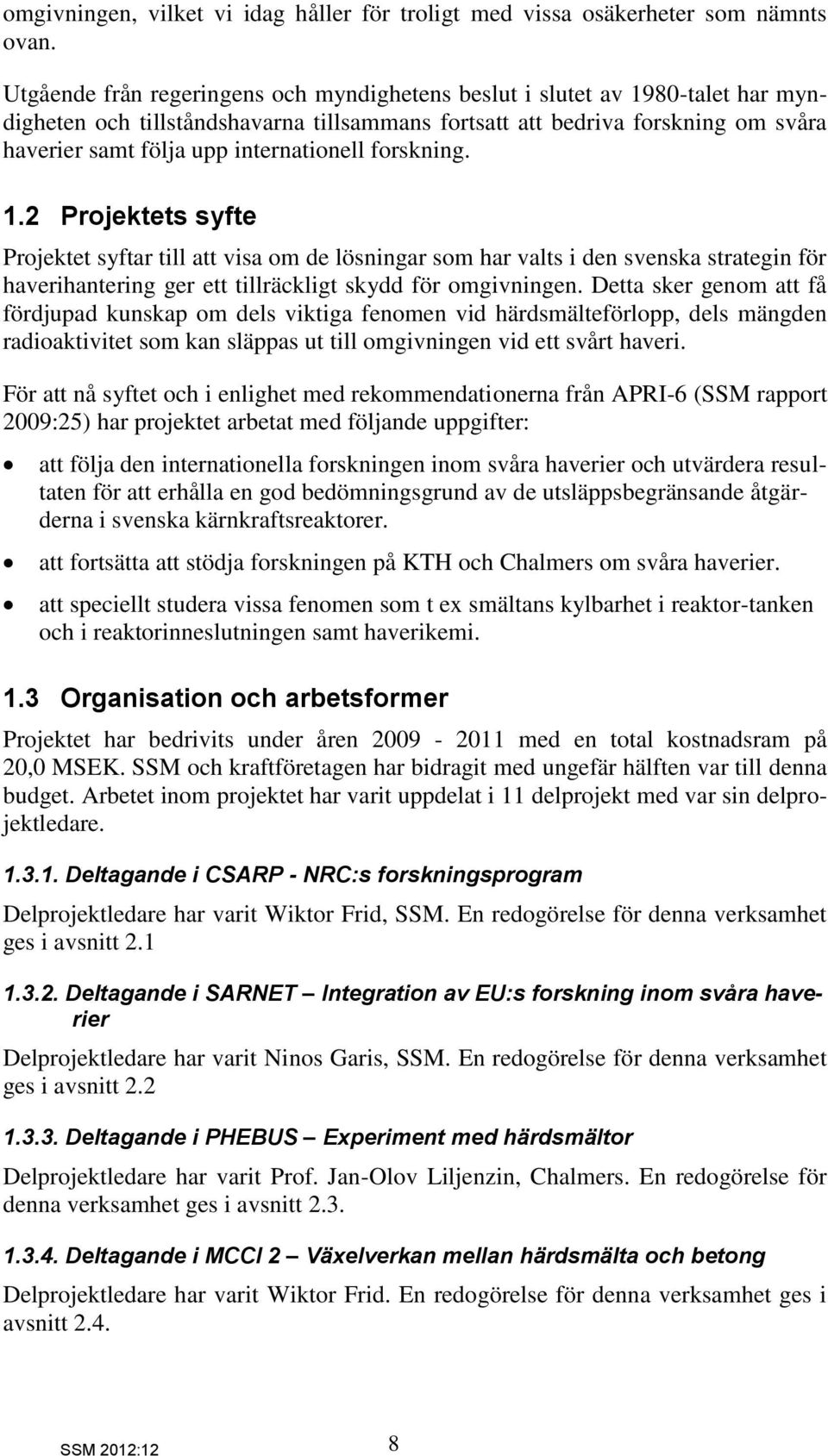 internationell forskning. 1.2 Projektets syfte Projektet syftar till att visa om de lösningar som har valts i den svenska strategin för haverihantering ger ett tillräckligt skydd för omgivningen.