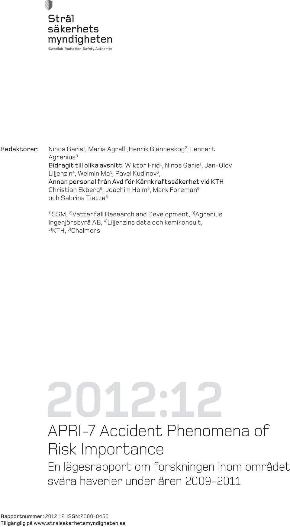 Vattenfall Research and Development, 3) Agrenius Ingenjörsbyrå AB, 4) Liljenzins data och kemikonsult, 5) KTH, 6) Chalmers 2012:12 APRI-7 Accident Phenomena of Risk