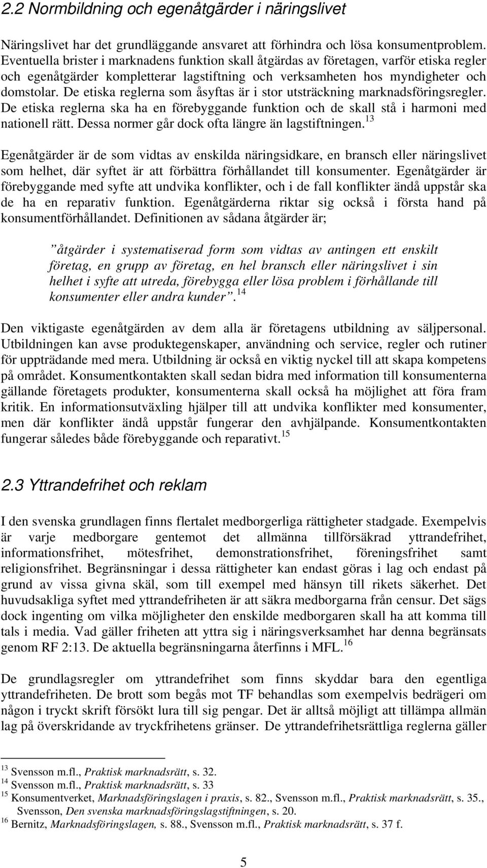 De etiska reglerna som åsyftas är i stor utsträckning marknadsföringsregler. De etiska reglerna ska ha en förebyggande funktion och de skall stå i harmoni med nationell rätt.