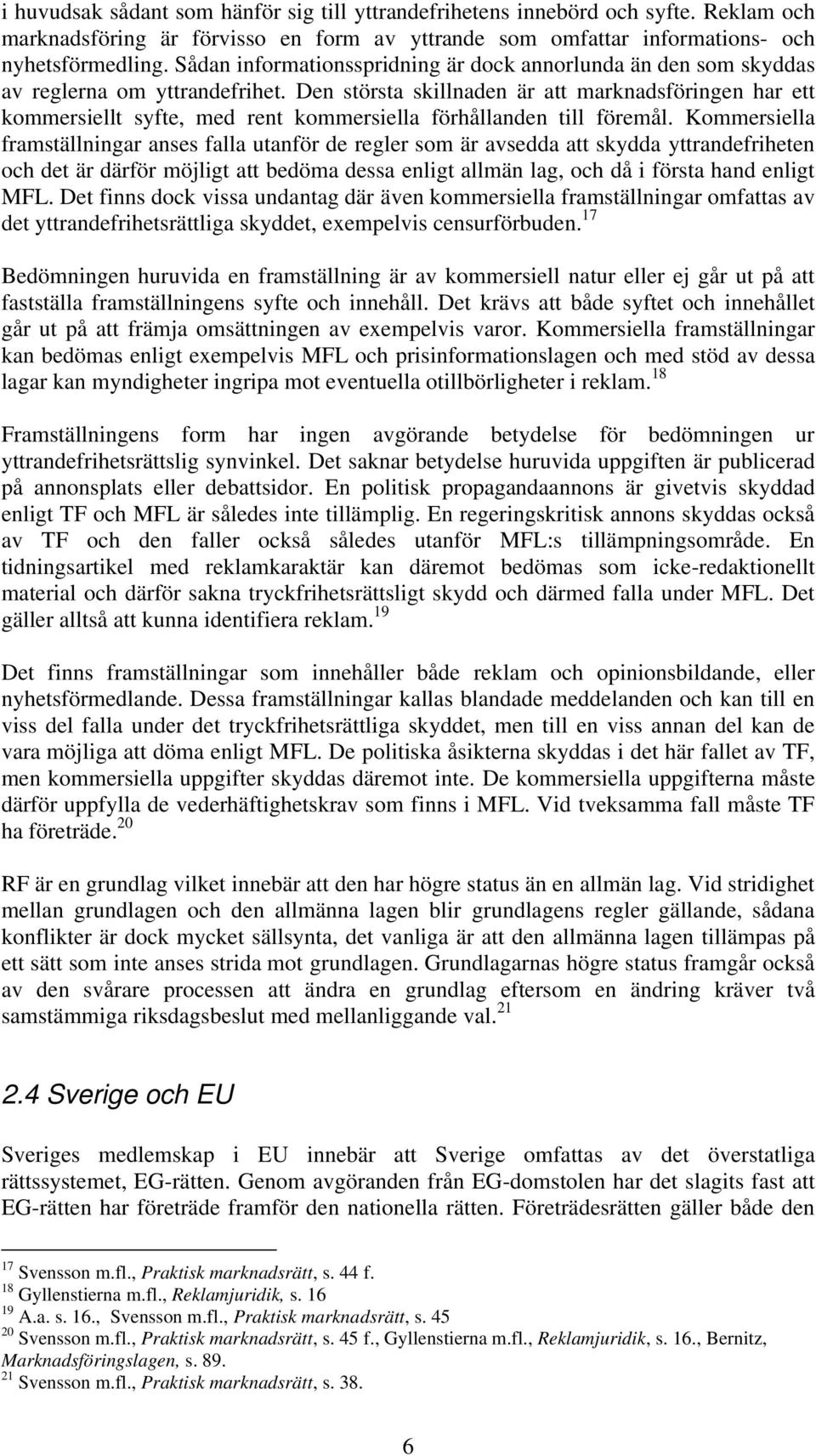 Den största skillnaden är att marknadsföringen har ett kommersiellt syfte, med rent kommersiella förhållanden till föremål.