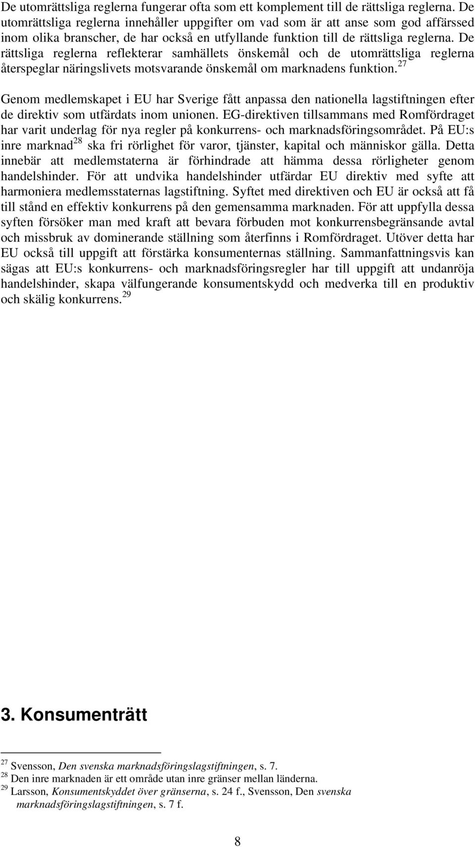 De rättsliga reglerna reflekterar samhällets önskemål och de utomrättsliga reglerna återspeglar näringslivets motsvarande önskemål om marknadens funktion.