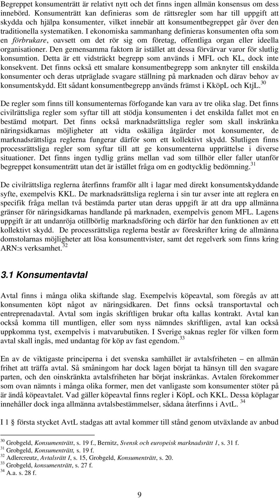 I ekonomiska sammanhang definieras konsumenten ofta som en förbrukare, oavsett om det rör sig om företag, offentliga organ eller ideella organisationer.