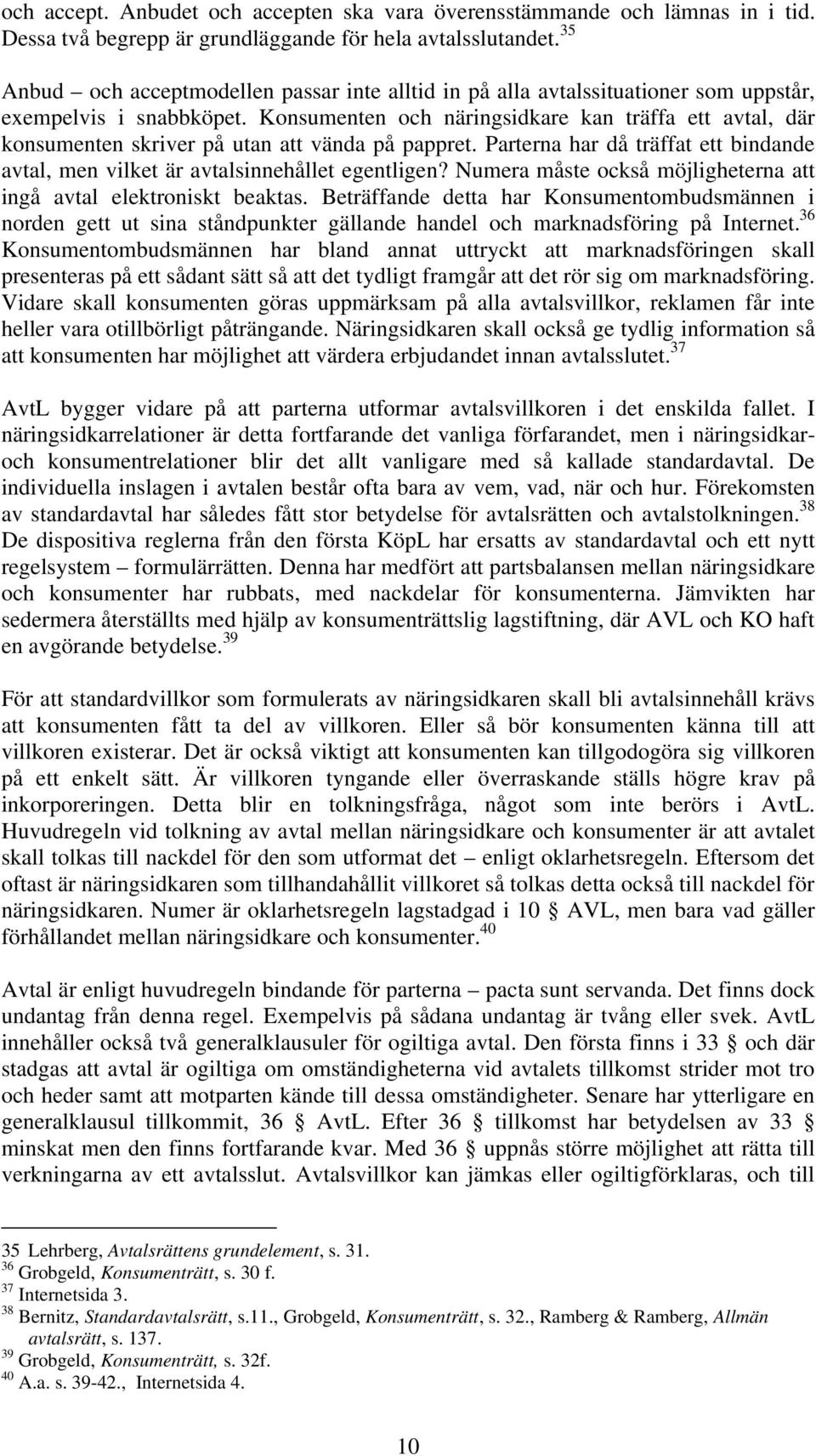 Konsumenten och näringsidkare kan träffa ett avtal, där konsumenten skriver på utan att vända på pappret. Parterna har då träffat ett bindande avtal, men vilket är avtalsinnehållet egentligen?