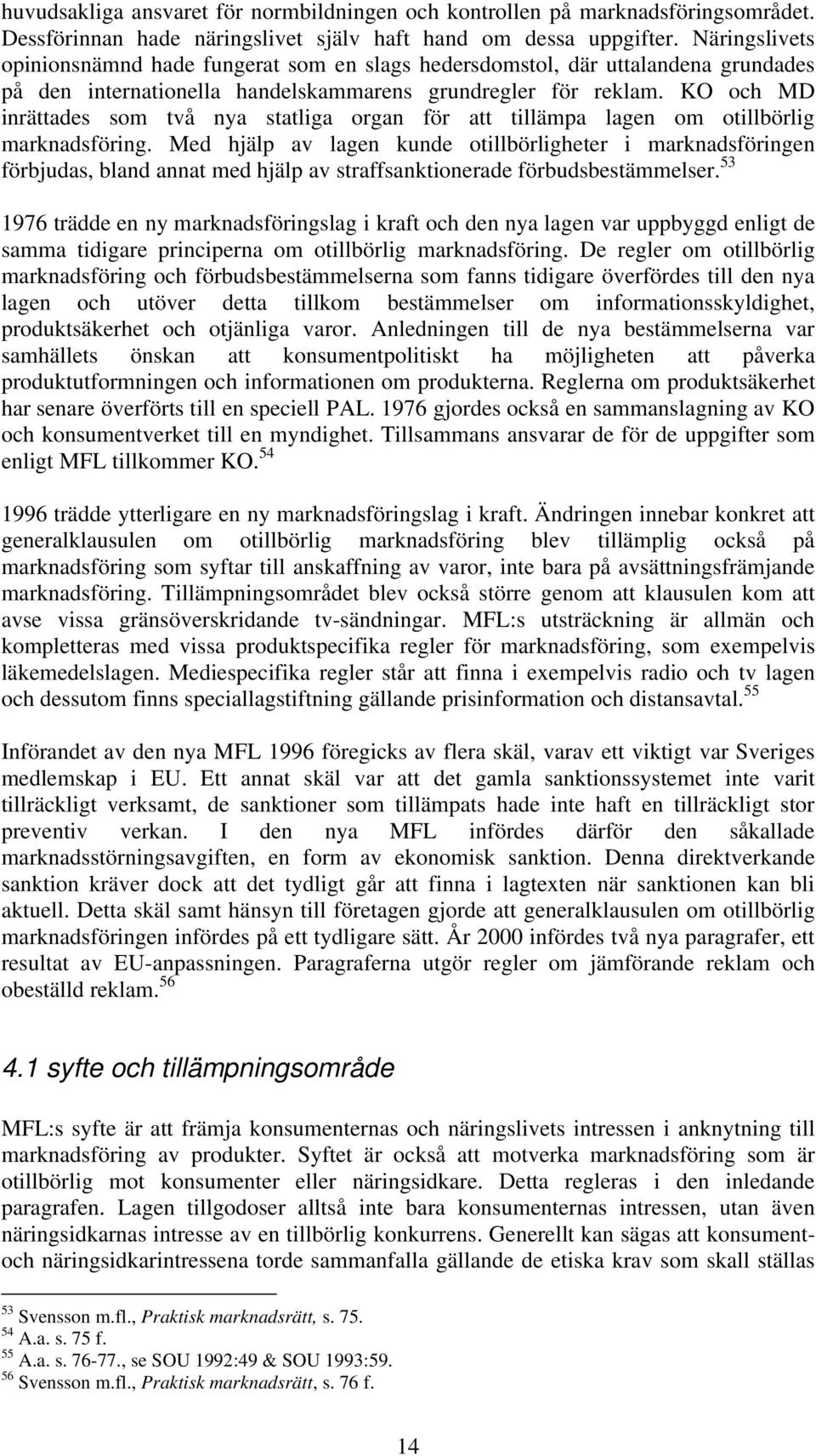 KO och MD inrättades som två nya statliga organ för att tillämpa lagen om otillbörlig marknadsföring.