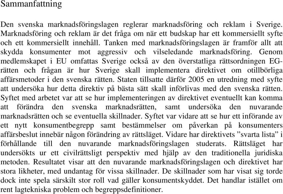 Tanken med marknadsföringslagen är framför allt att skydda konsumenter mot aggressiv och vilseledande marknadsföring.