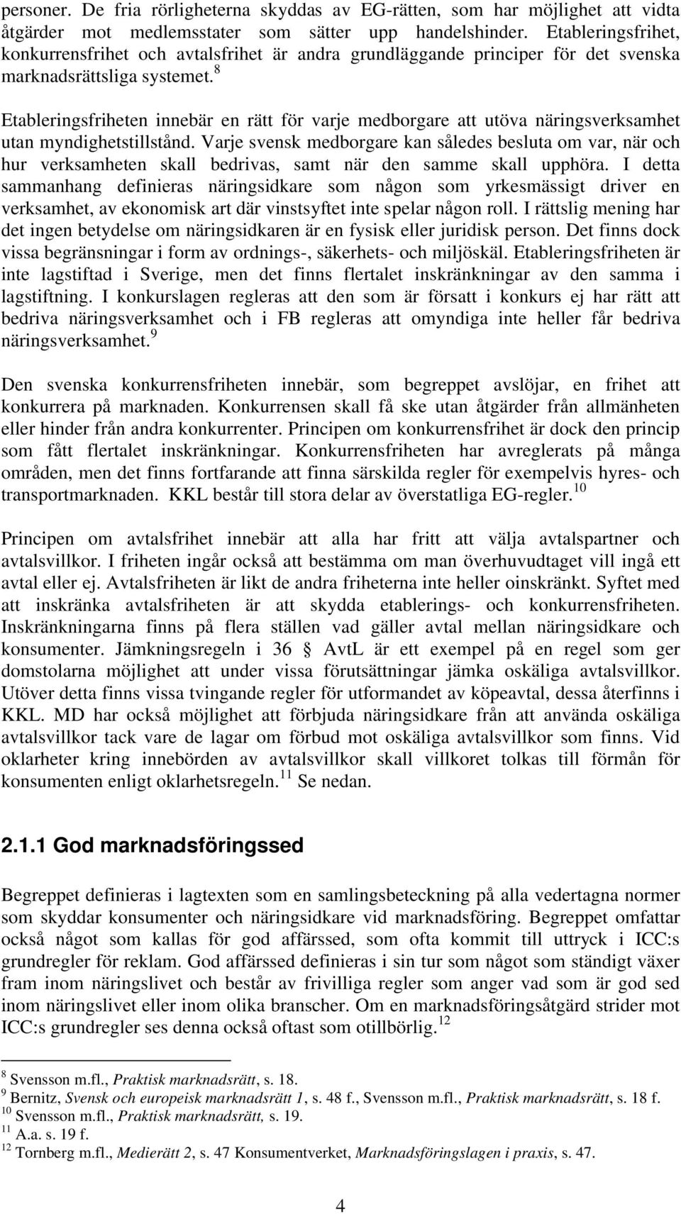 8 Etableringsfriheten innebär en rätt för varje medborgare att utöva näringsverksamhet utan myndighetstillstånd.