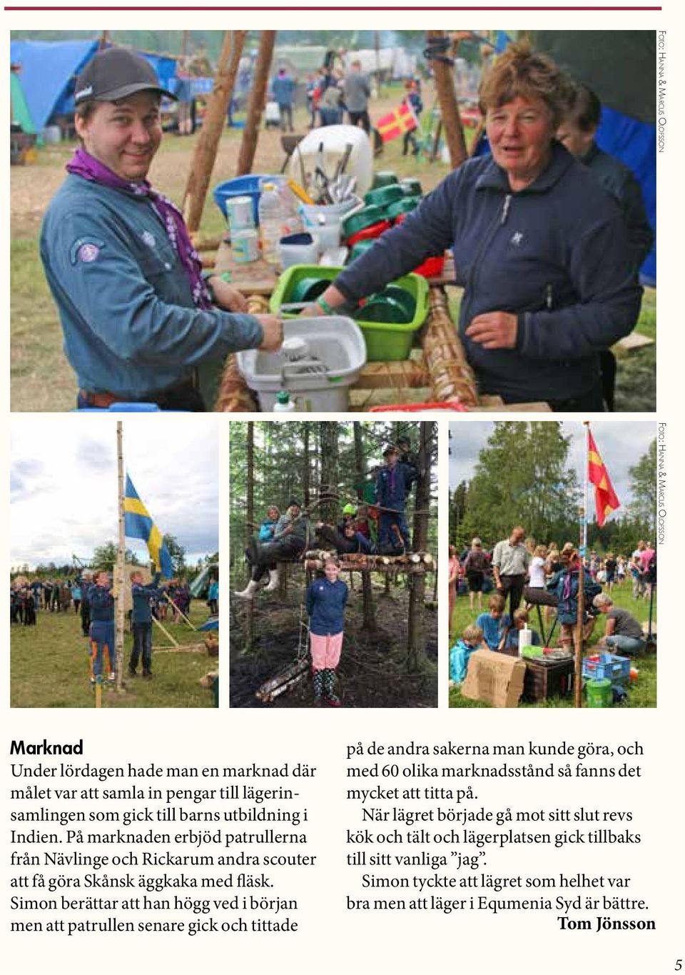 Simon berättar att han högg ved i början men att patrullen senare gick och tittade på de andra sakerna man kunde göra, och med 60 olika marknadsstånd så fanns det mycket att