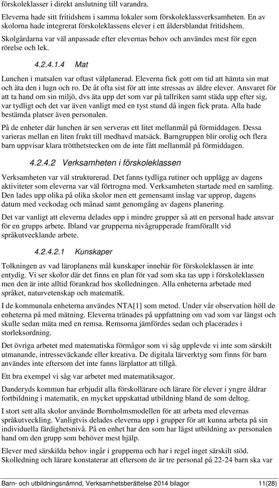 4 Mat Lunchen i matsalen var oftast välplanerad. Eleverna fick gott om tid att hämta sin mat och äta den i lugn och ro. De åt ofta sist för att inte stressas av äldre elever.