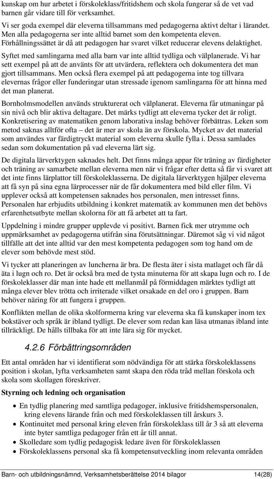 Förhållningssättet är då att pedagogen har svaret vilket reducerar elevens delaktighet. Syftet med samlingarna med alla barn var inte alltid tydliga och välplanerade.