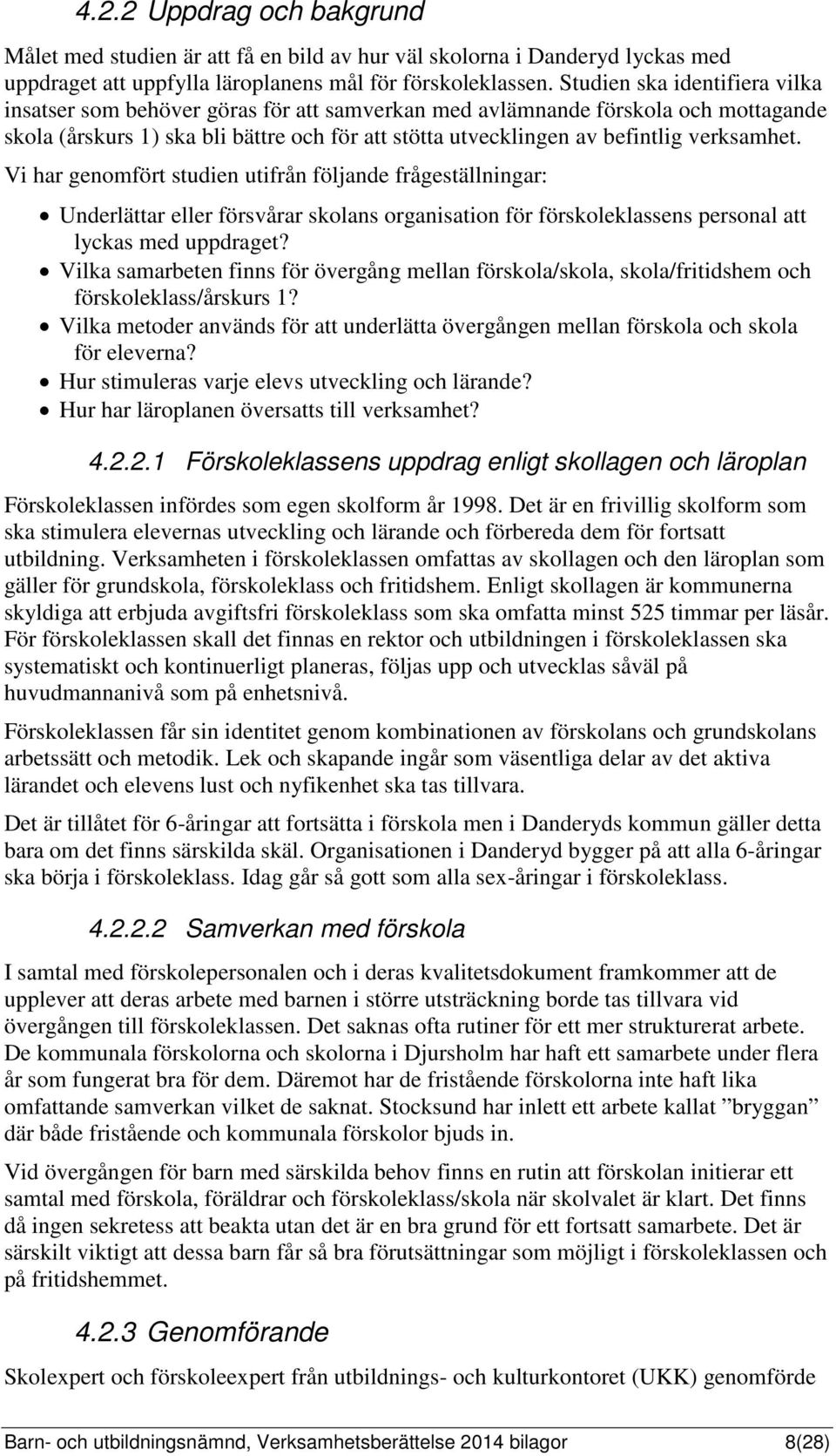 verksamhet. Vi har genomfört studien utifrån följande frågeställningar: Underlättar eller försvårar skolans organisation för förskoleklassens personal att lyckas med uppdraget?