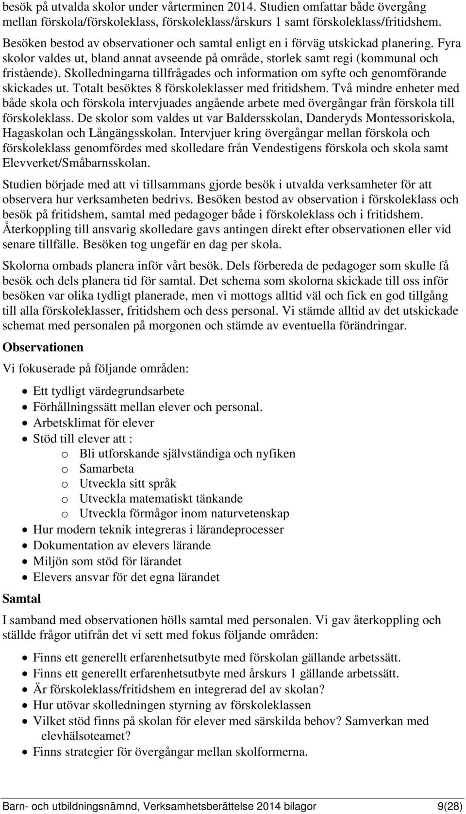 Skolledningarna tillfrågades och information om syfte och genomförande skickades ut. Totalt besöktes 8 förskoleklasser med fritidshem.