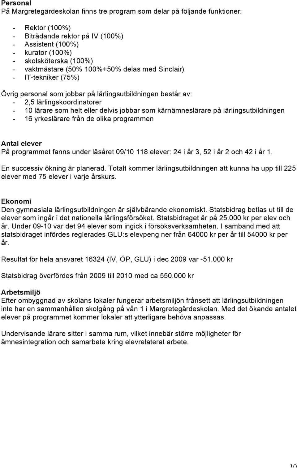 kärnämneslärare på lärlingsutbildningen - 16 yrkeslärare från de olika programmen Antal elever På programmet fanns under läsåret 09/10 118 elever: 24 i år 3, 52 i år 2 och 42 i år 1.