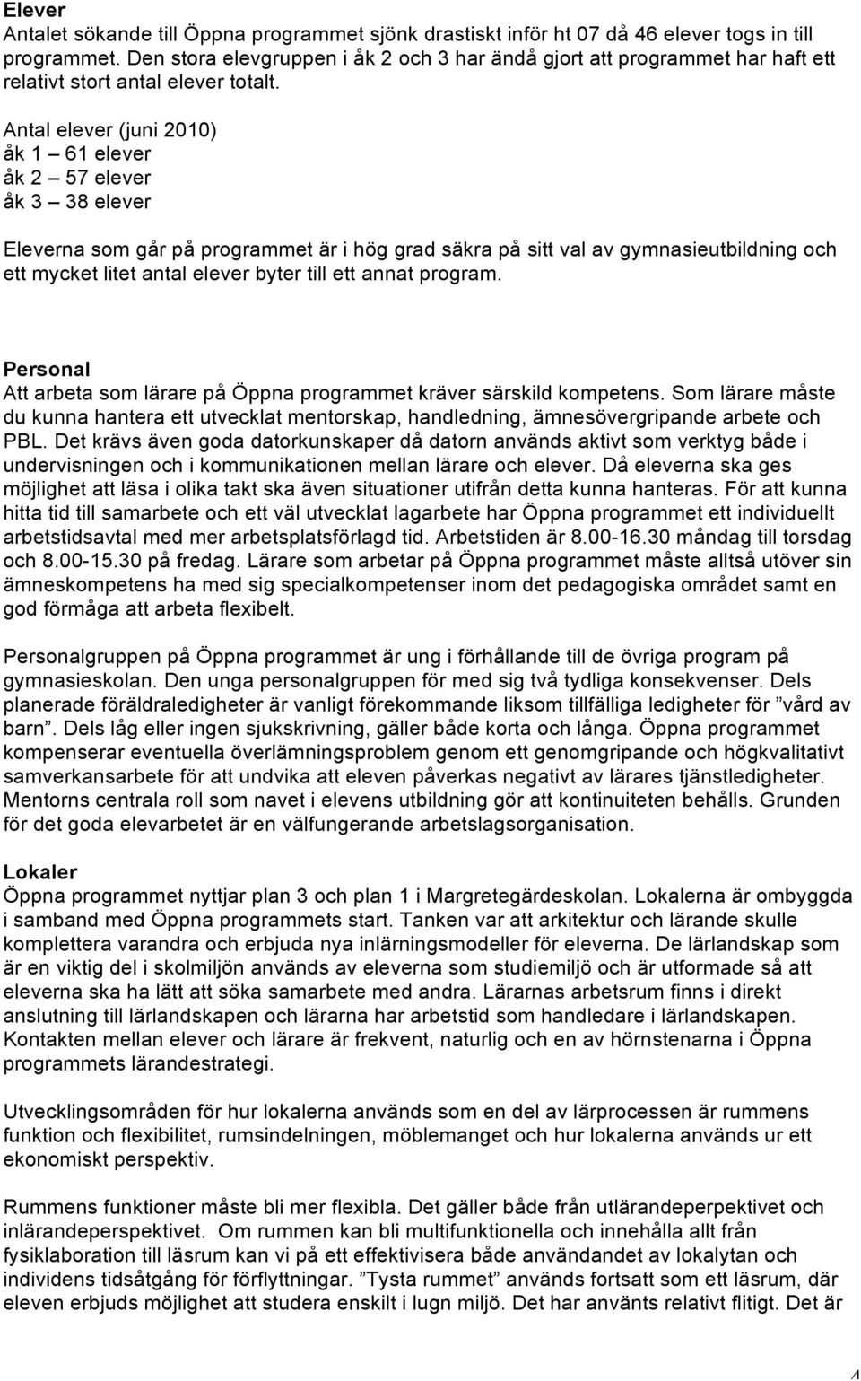 Antal elever (juni 2010) åk 1 61 elever åk 2 57 elever åk 3 38 elever Eleverna som går på programmet är i hög grad säkra på sitt val av gymnasieutbildning och ett mycket litet antal elever byter till