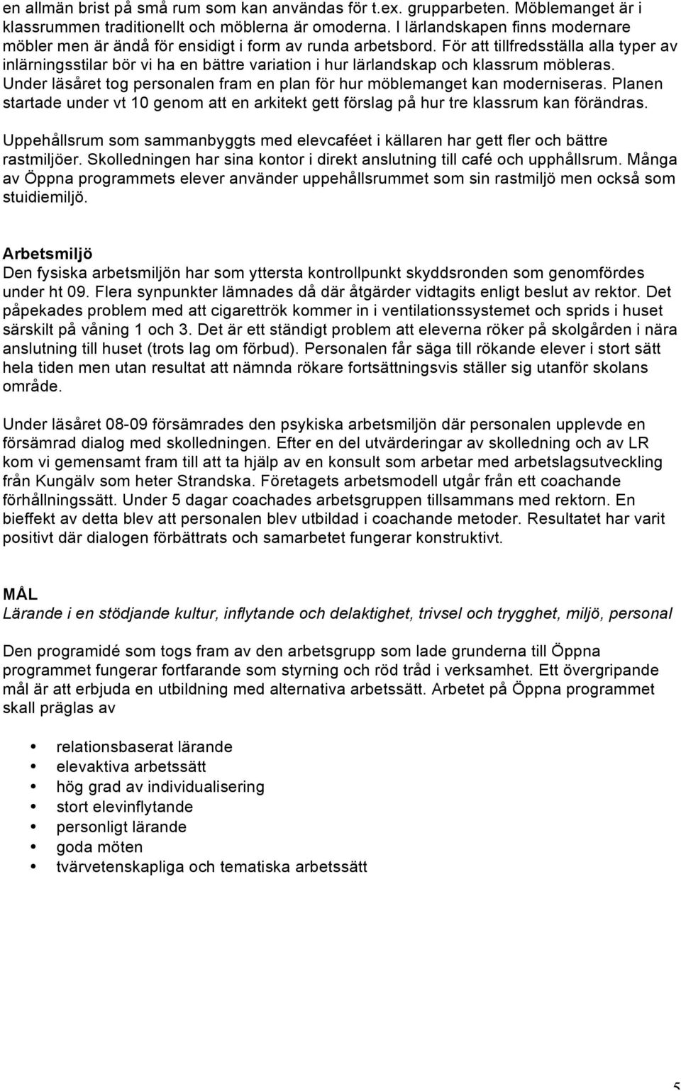 För att tillfredsställa alla typer av inlärningsstilar bör vi ha en bättre variation i hur lärlandskap och klassrum möbleras.