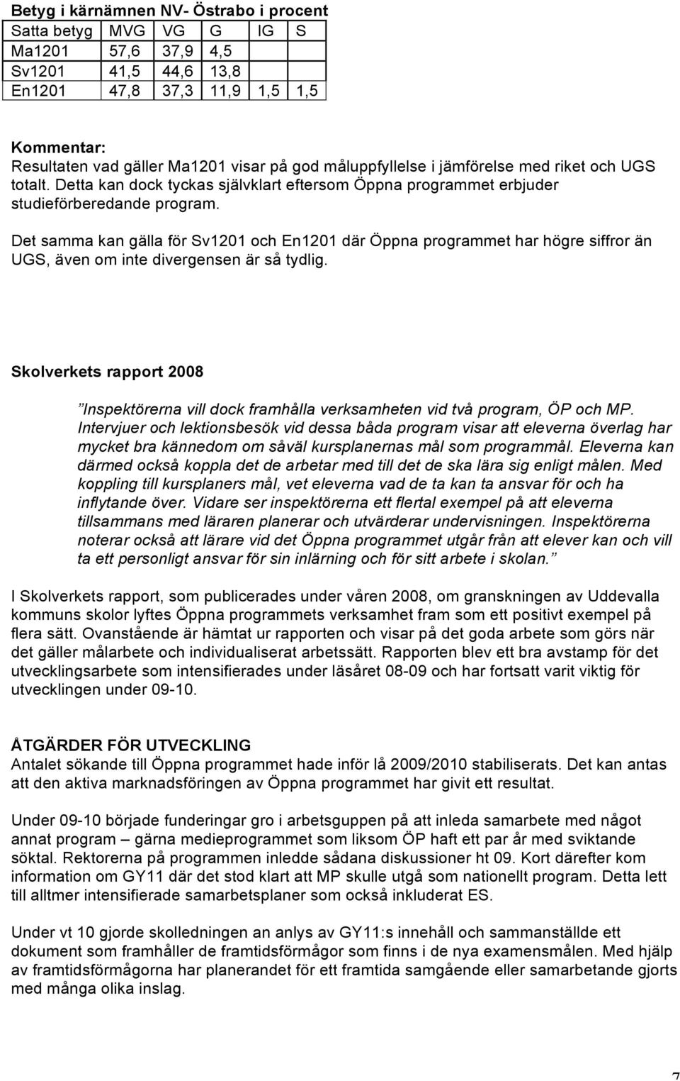 Det samma kan gälla för Sv1201 och En1201 där Öppna programmet har högre siffror än UGS, även om inte divergensen är så tydlig.